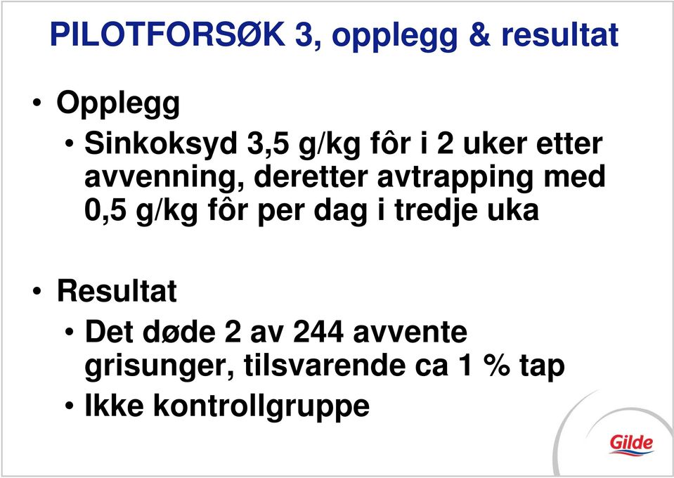 0,5 g/kg fôr per dag i tredje uka Resultat Det døde 2 av