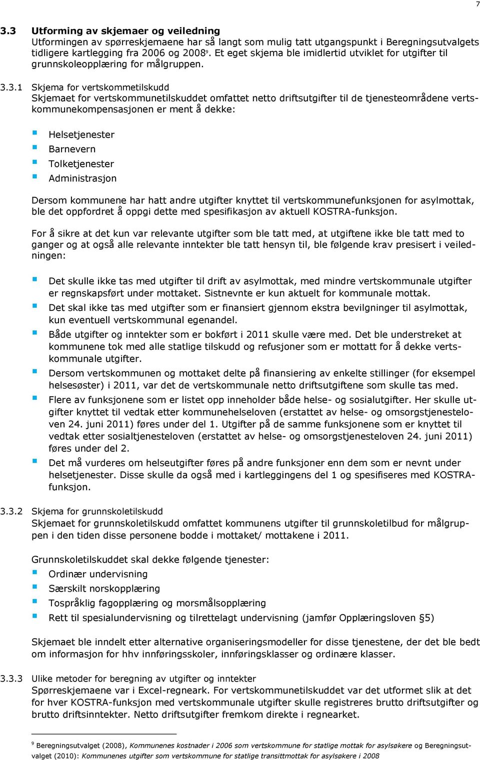 3.1 Skjema for vertskommetilskudd Skjemaet for vertskommunetilskuddet omfattet netto driftsutgifter til de tjenesteområdene vertskommunekompensasjonen er ment å dekke: Helsetjenester Barnevern