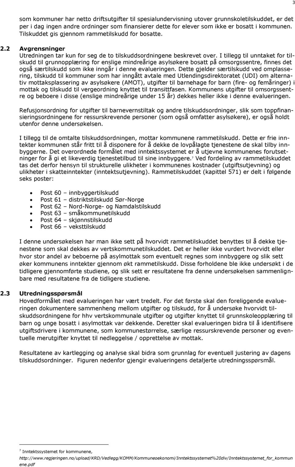 I tillegg til unntaket for tilskudd til grunnopplæring for enslige mindreårige asylsøkere bosatt på omsorgssentre, finnes det også særtilskudd som ikke inngår i denne evalueringen.