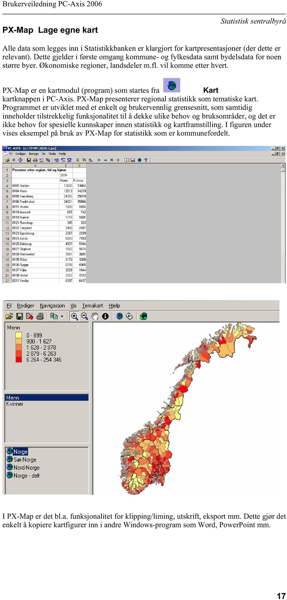 PX-Map er en kartmodul (program) som startes fra Kart kartknappen i PC-Axis. PX-Map presenterer regional statistikk som tematiske kart.