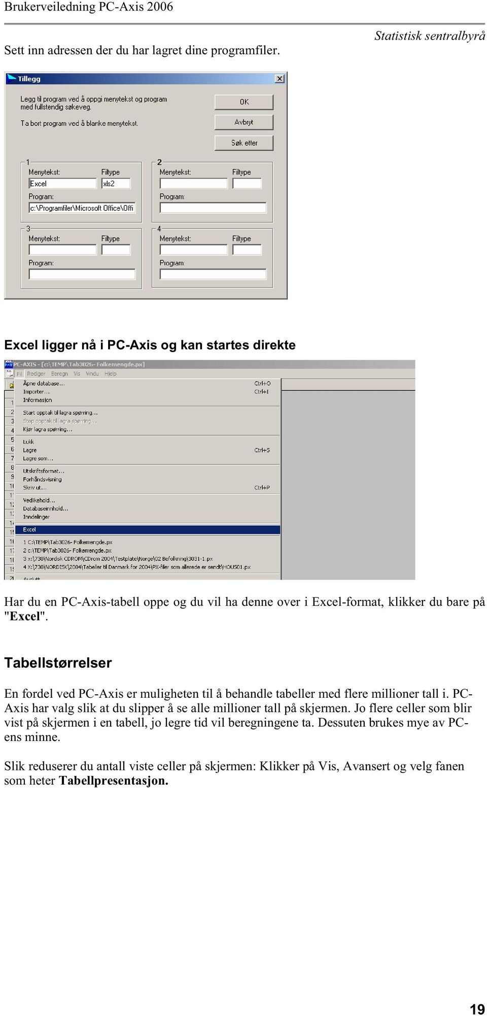 Tabellstørrelser En fordel ved PC-Axis er muligheten til å behandle tabeller med flere millioner tall i.