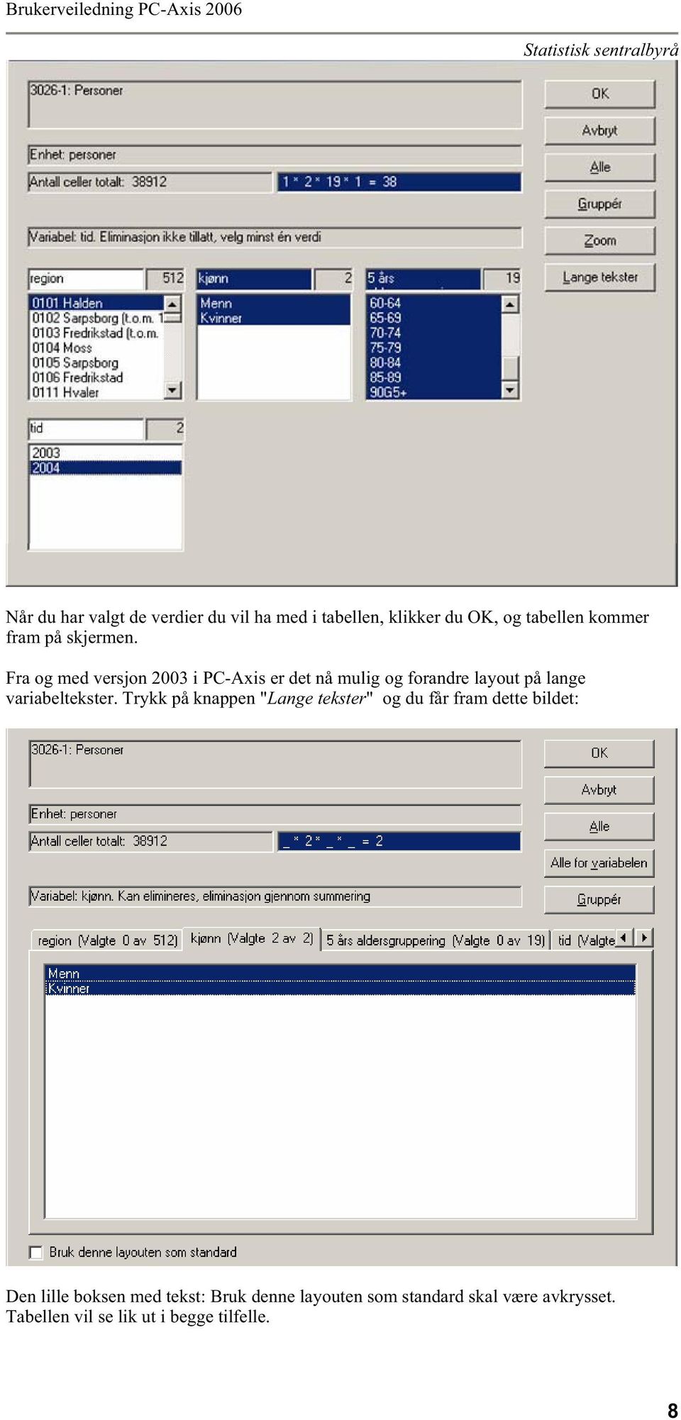 Fra og med versjon 2003 i PC-Axis er det nå mulig og forandre layout på lange variabeltekster.