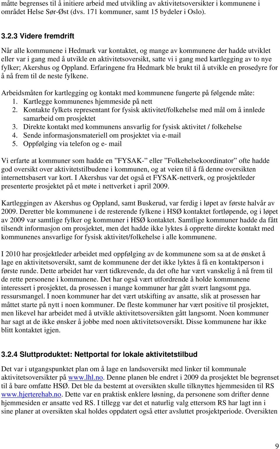 fylker; Akershus og Oppland. Erfaringene fra Hedmark ble brukt til å utvikle en prosedyre for å nå frem til de neste fylkene.