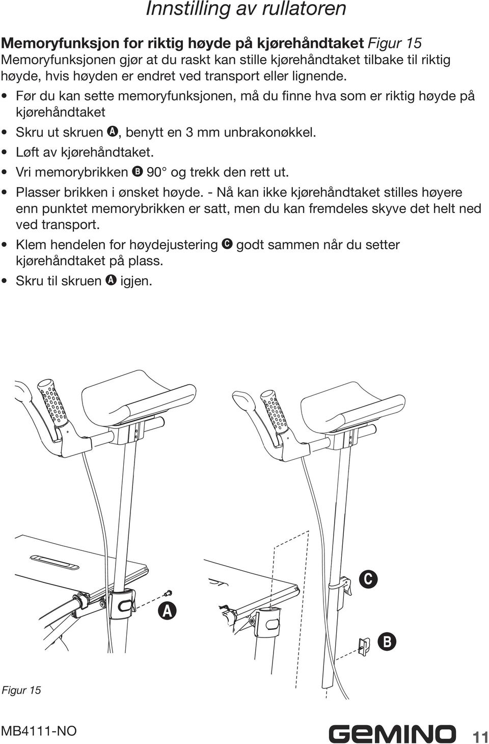 Før du kan sette memoryfunksjonen, må du finne hva som er riktig høyde på kjørehåndtaket Skru ut skruen, benytt en 3 mm unbrakonøkkel. Løft av kjørehåndtaket.