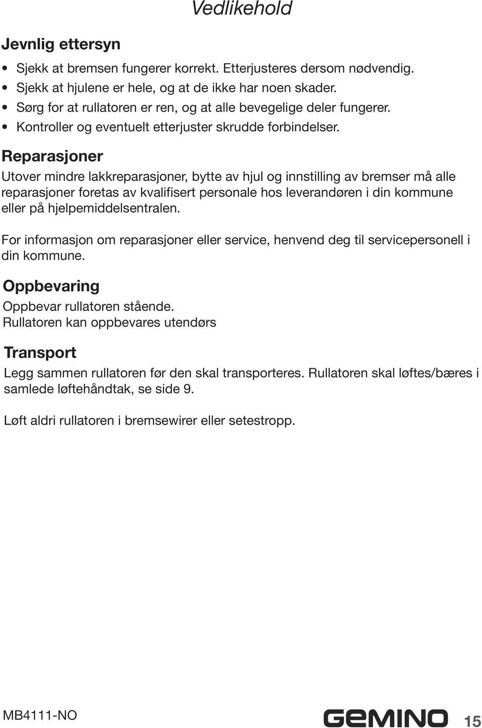 Reparasjoner Utover mindre lakkreparasjoner, bytte av hjul og innstilling av bremser må alle reparasjoner foretas av kvalifisert personale hos leverandøren i din kommune eller på