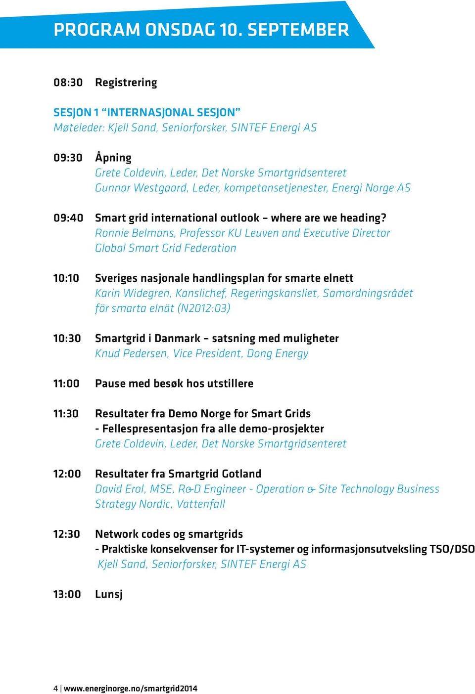 Leder, kompetansetjenester, Energi Norge AS 09:40 Smart grid international outlook where are we heading?