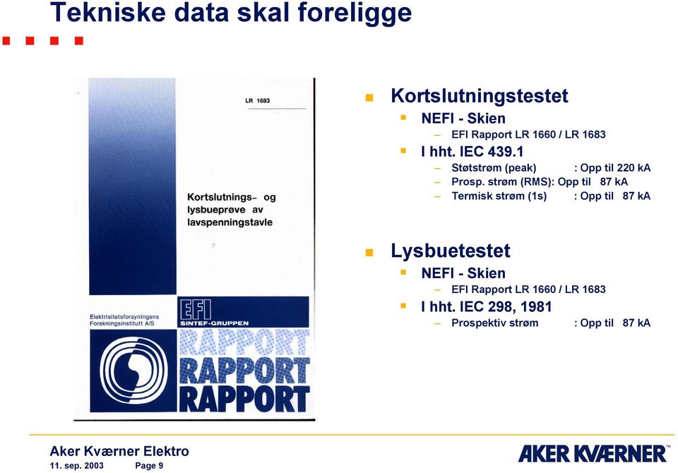 strøm (RMS): Opp til 87 ka Termisk strøm (1s) : Opp til 87 ka Lysbuetestet NEFI -