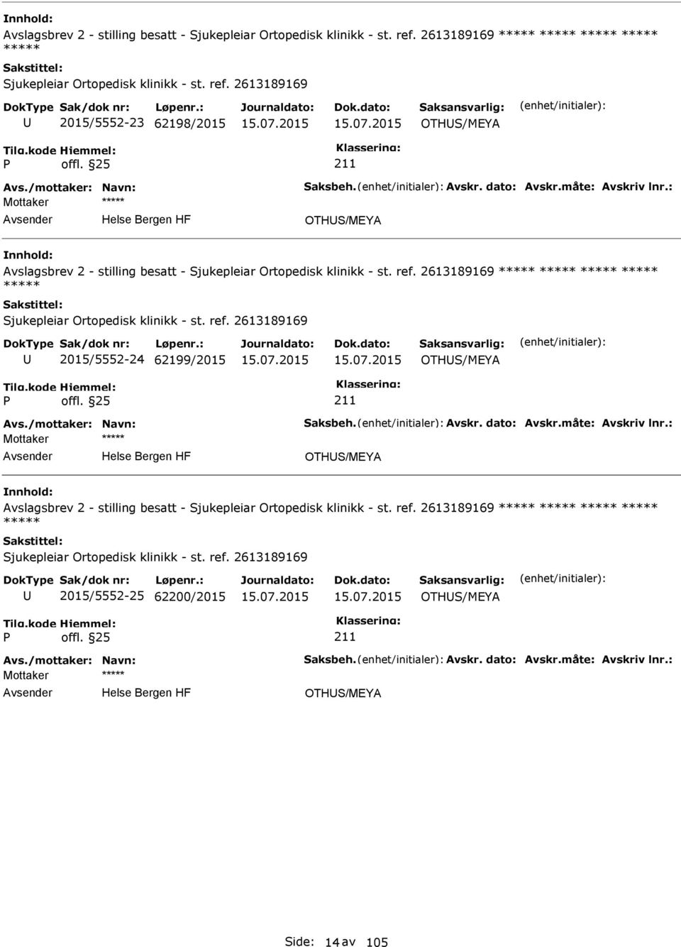 2613189169 ***** Sjukepleiar Ortopedisk klinikk - st. ref. 2613189169 2015/5552-24 62199/2015 OTHS/MEYA Avs. 2613189169 ***** Sjukepleiar Ortopedisk klinikk - st. ref. 2613189169 2015/5552-25 62200/2015 OTHS/MEYA Avs.