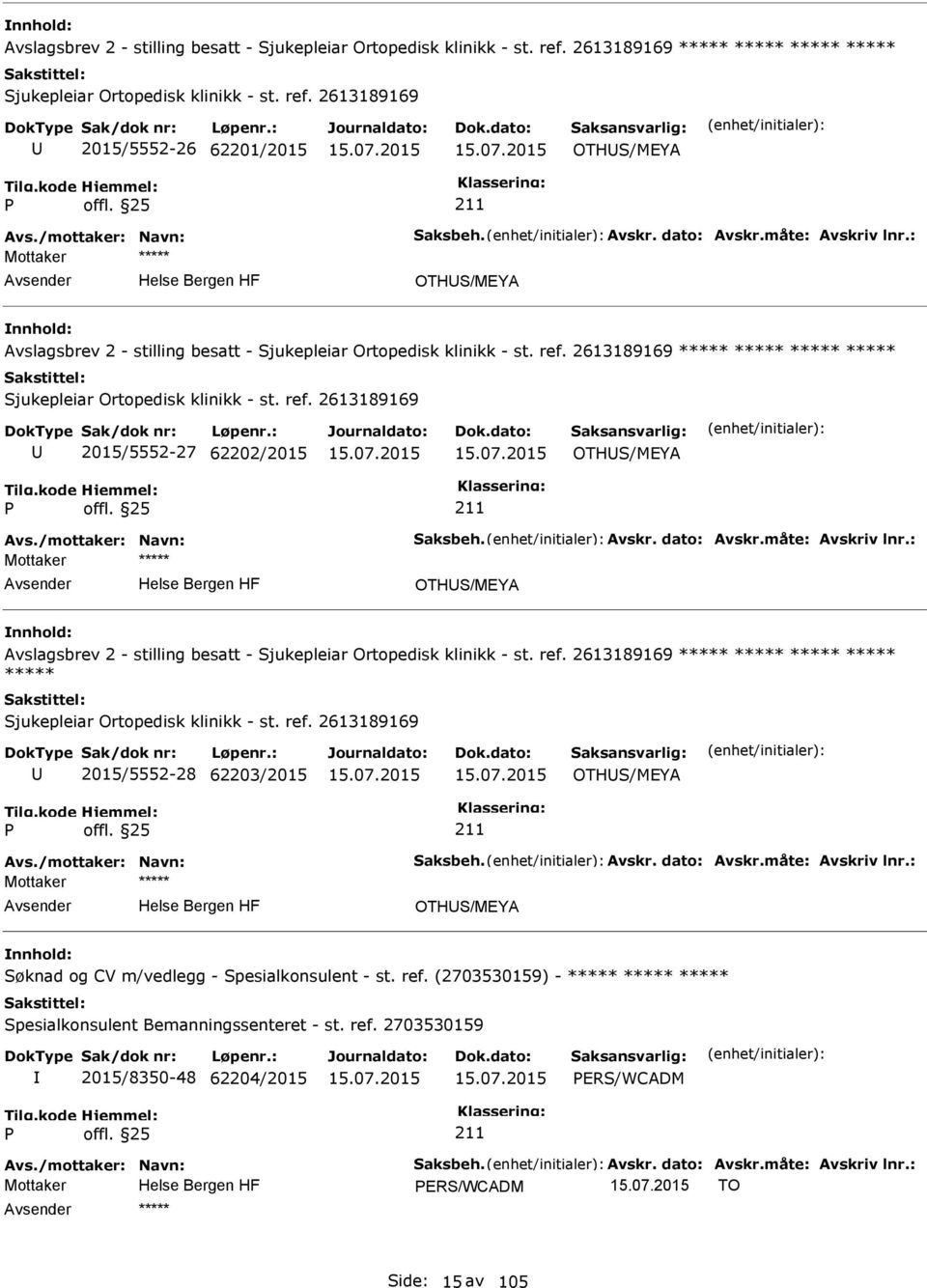 ref. 2613189169 2015/5552-27 62202/2015 OTHS/MEYA Avs./mottaker: Navn: Saksbeh. Avskr. dato: Avskr.måte: Avskriv lnr.: OTHS/MEYA Avslagsbrev 2 - stilling besatt - Sjukepleiar Ortopedisk klinikk - st.