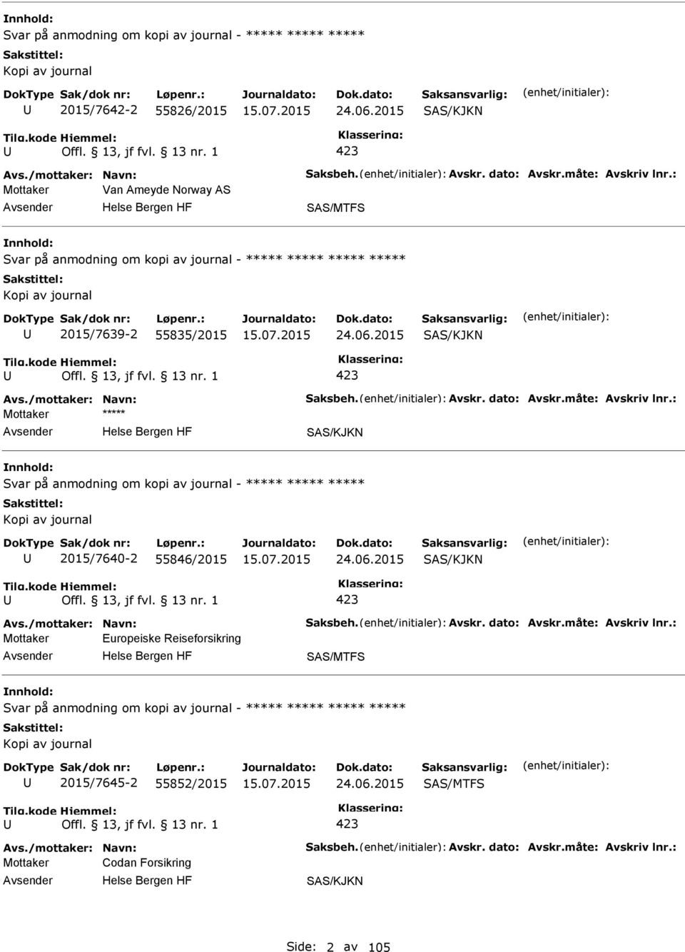 måte: Avskriv lnr.: SAS/KJKN Svar på anmodning om kopi av journal - ***** Kopi av journal 2015/7640-2 55846/2015 24.06.2015 SAS/KJKN 423 Avs./mottaker: Navn: Saksbeh. Avskr. dato: Avskr.
