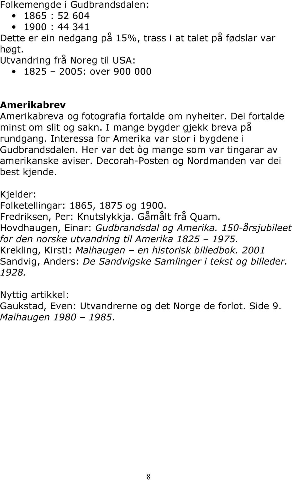 Interessa for Amerika var stor i bygdene i Gudbrandsdalen. Her var det òg mange som var tingarar av amerikanske aviser. Decorah-Posten og Nordmanden var dei best kjende.