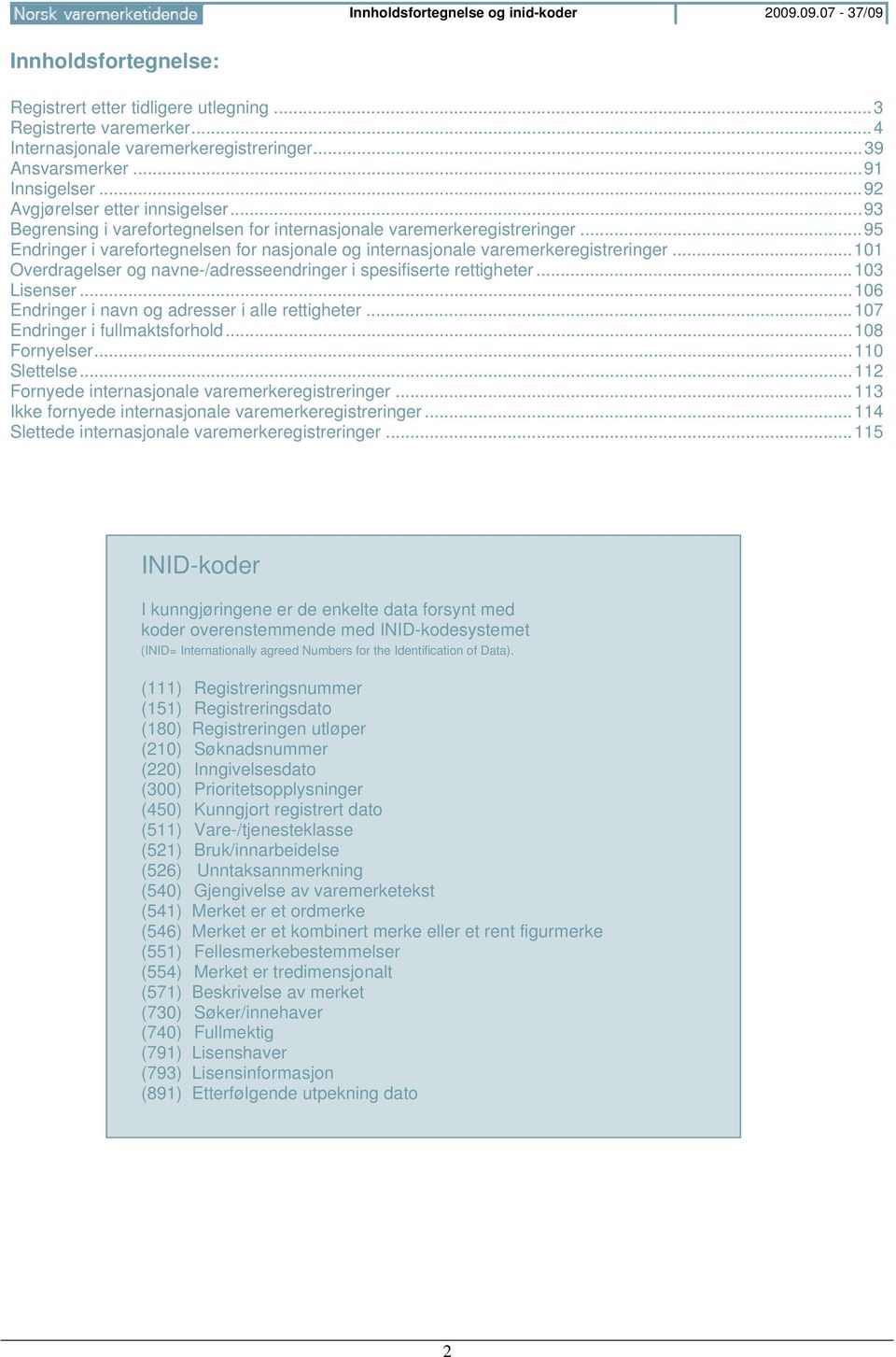 .. 95 Endringer i varefortegnelsen for nasjonale og internasjonale varemerkeregistreringer... 101 Overdragelser og navne-/adresseendringer i spesifiserte rettigheter... 103 Lisenser.