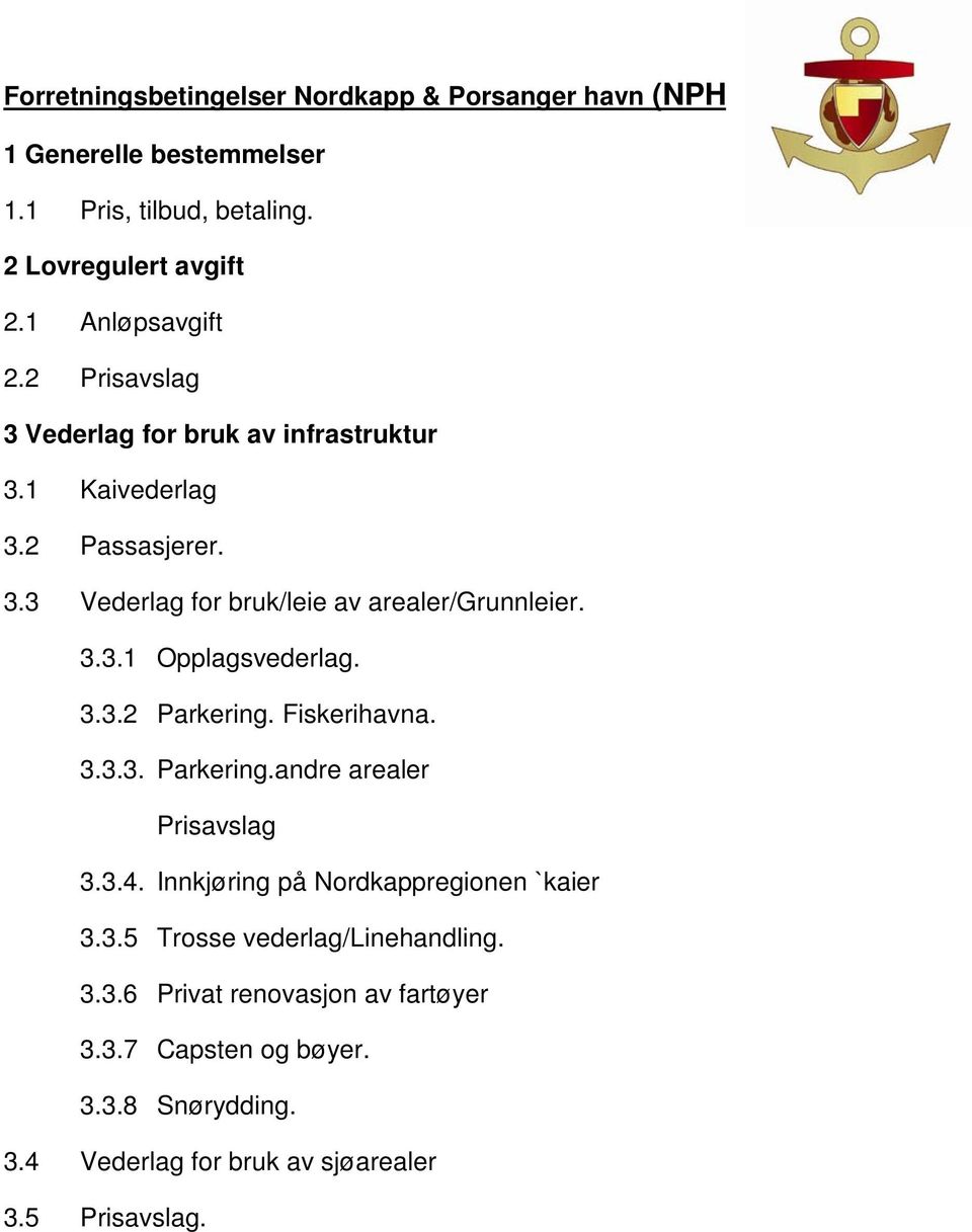 3.3.1 Opplagsvederlag. 3.3.2 Parkering. Fiskerihavna. 3.3.3. Parkering.andre arealer Prisavslag 3.3.4. Innkjøring på Nordkappregionen `kaier 3.3.5 Trosse vederlag/linehandling.