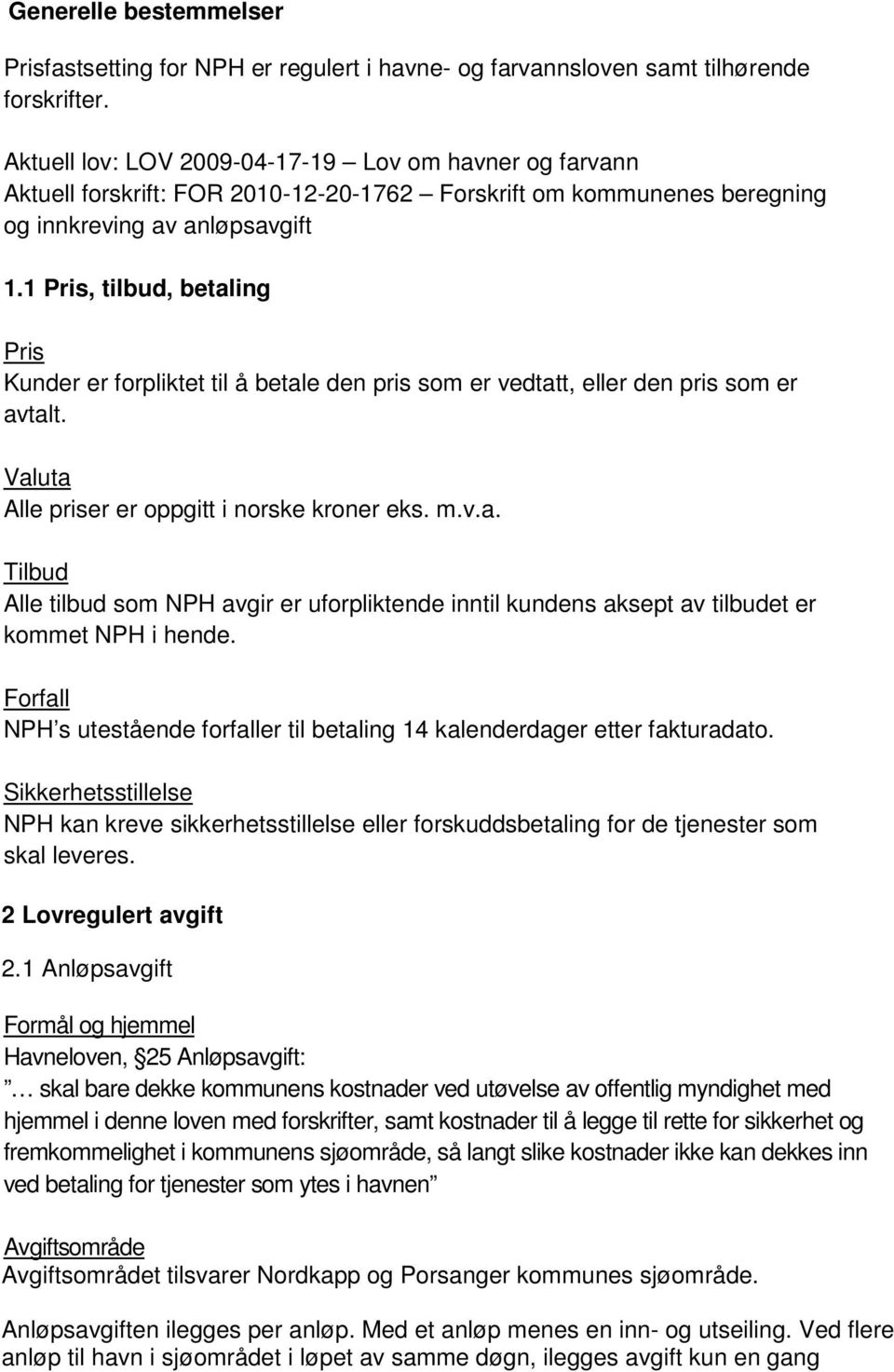 1 Pris, tilbud, betaling Pris Kunder er forpliktet til å betale den pris som er vedtatt, eller den pris som er avtalt. Valuta Alle priser er oppgitt i norske kroner eks. m.v.a. Tilbud Alle tilbud som NPH avgir er uforpliktende inntil kundens aksept av tilbudet er kommet NPH i hende.