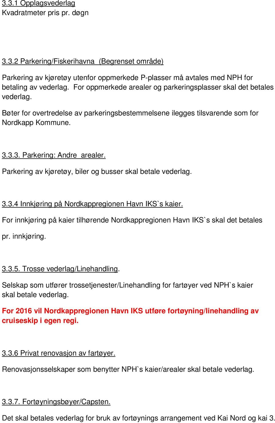 Parkering av kjøretøy, biler og busser skal betale vederlag. 3.3.4 Innkjøring på Nordkappregionen Havn IKS`s kaier. For innkjøring på kaier tilhørende Nordkappregionen Havn IKS`s skal det betales pr.