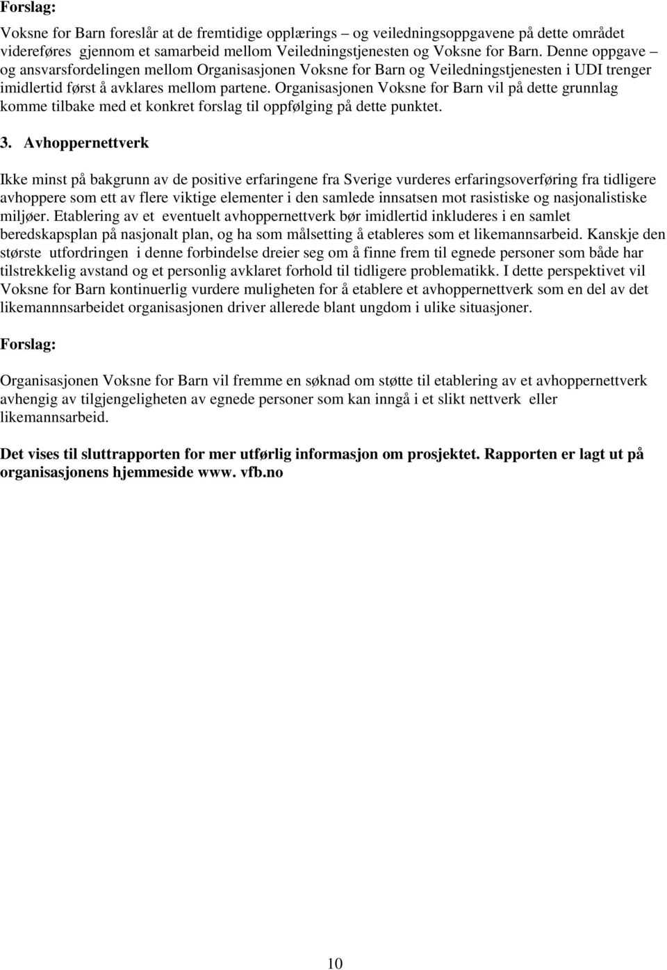 Organisasjonen Voksne for Barn vil på dette grunnlag komme tilbake med et konkret forslag til oppfølging på dette punktet. 3.