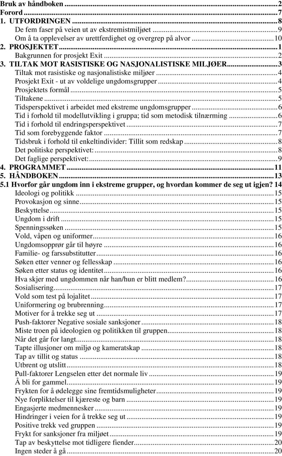 ..4 Prosjektets formål...5 Tiltakene...5 Tidsperspektivet i arbeidet med ekstreme ungdomsgrupper...6 Tid i forhold til modellutvikling i gruppa; tid som metodisk tilnærming.