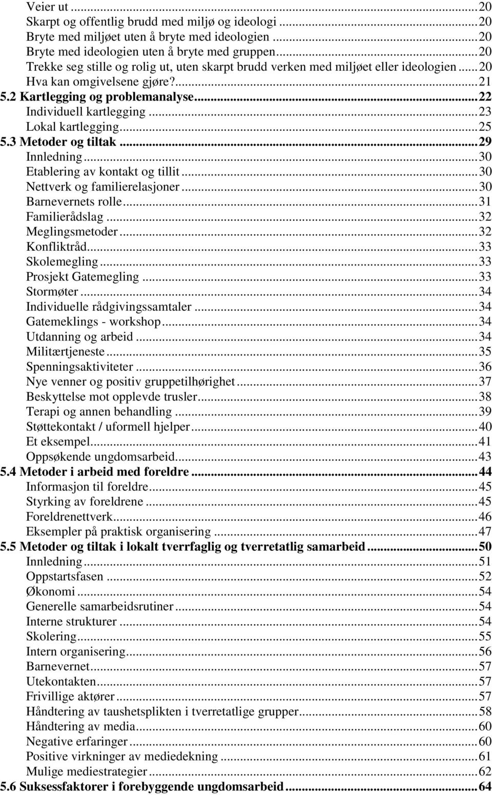 ..23 Lokal kartlegging...25 5.3 Metoder og tiltak...29 Innledning...30 Etablering av kontakt og tillit...30 Nettverk og familierelasjoner...30 Barnevernets rolle...31 Familierådslag.