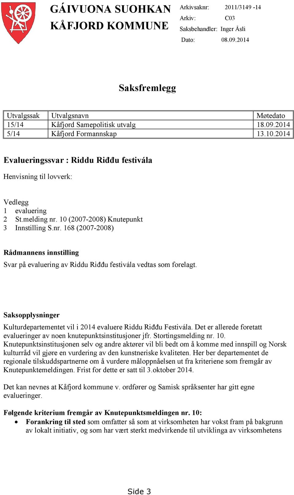 10 (2007-2008) Knutepunkt 3 Innstilling S.nr. 168 (2007-2008) Rådmannens innstilling Svar på evaluering av Riddu Riđđu festivála vedtas som forelagt.