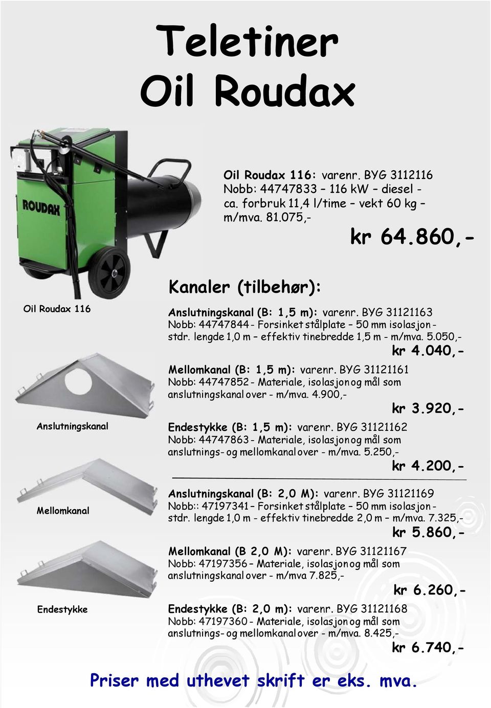 lengde 1,0 m effektiv tinebredde 1,5 m - m/mva. 5.050,- kr 4.040,- Mellomkanal (B: 1,5 m): varenr. BYG 31121161 Nobb: 44747852 - Materiale, isolasjon og mål som anslutningskanal over - m/mva. 4.900,- kr 3.