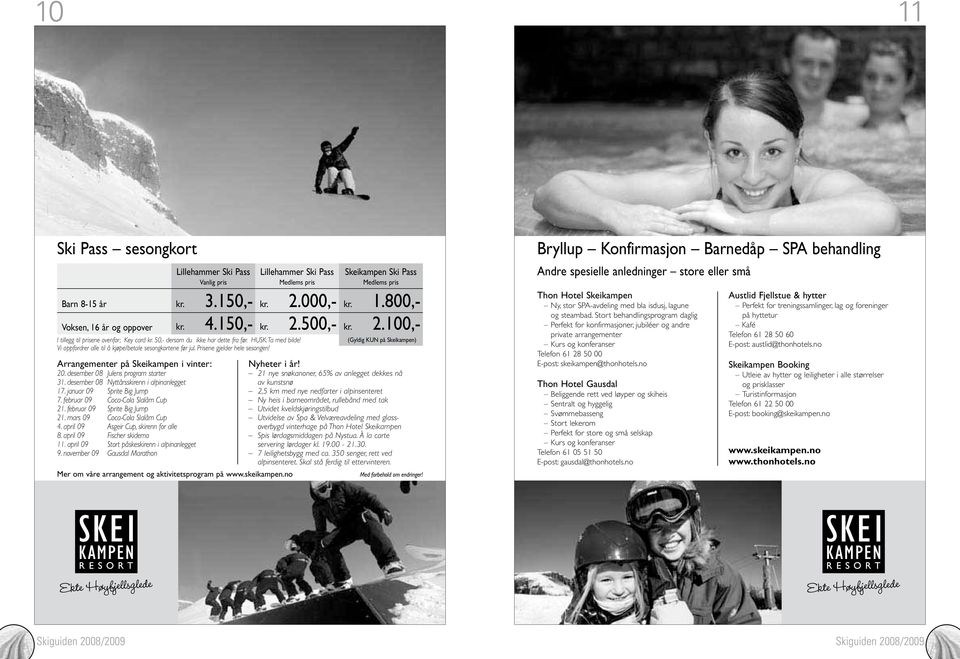 april 09 Stort påskeskirenn i alpinanlegget 9. november 09 Gausdal Marathon Lillehammer Ski Pass Vanlig pris kr. 3.150,- kr. 4.150,- I tillegg til prisene ovenfor; Key card kr.