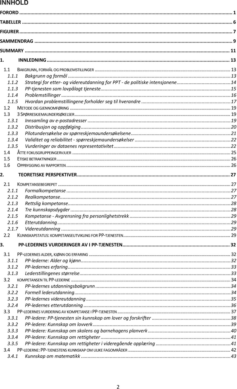 3 3 SPØRRESKJEMAUNDERSØKELSER... 19 1.3.1 Innsamling av e-postadresser... 19 1.3.2 Distribusjon og oppfølging... 20 1.3.3 Pilotundersøkelse av spørreskjemaundersøkelsene... 21 1.3.4 Validitet og reliabilitet - spørreskjemaundersøkelser.