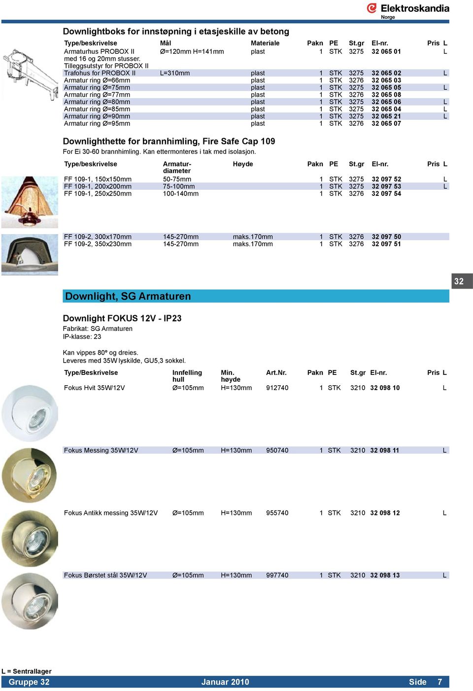 Tilleggsutstyr for PROBOX II Trafohus for PROBOX II L=310mm plast 1 STK 3275 32 065 02 L Armatur ring Ø=66mm plast 1 STK 3276 32 065 03 Armatur ring Ø=75mm plast 1 STK 3275 32 065 05 L Armatur ring