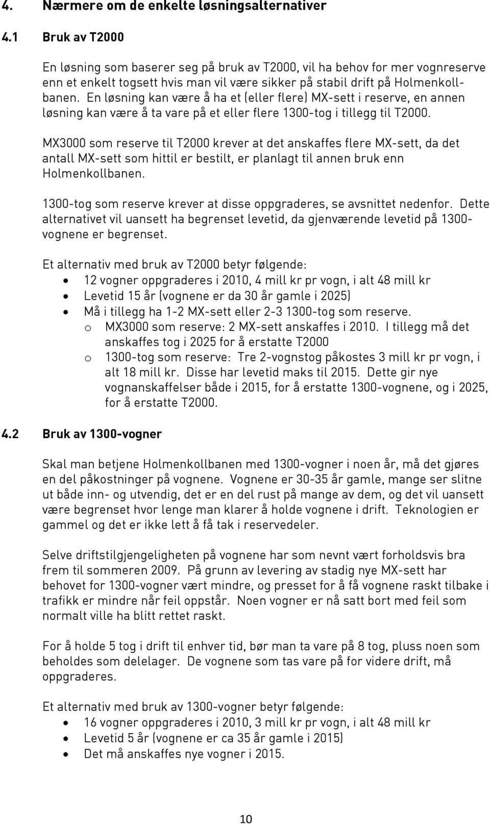 En løsning kan være å ha et (eller flere) MX-sett i reserve, en annen løsning kan være å ta vare på et eller flere 1300-tog i tillegg til T2000.