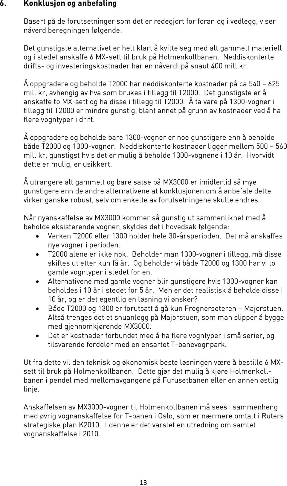 Å oppgradere og beholde T2000 har neddiskonterte kostnader på ca 540 625 mill kr, avhengig av hva som brukes i tillegg til T2000.