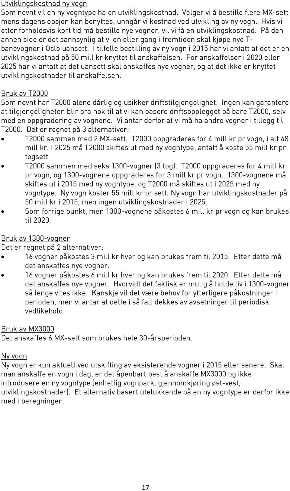 På den annen side er det sannsynlig at vi en eller gang i fremtiden skal kjøpe nye T- banevogner i Oslo uansett.