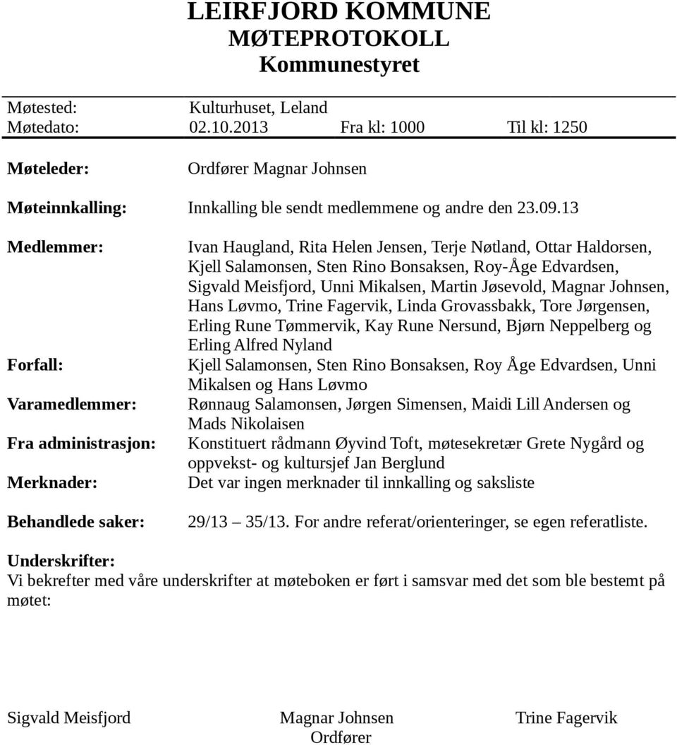 13 Medlemmer: Forfall: Varamedlemmer: Fra administrasjon: Merknader: Behandlede saker: Ivan Haugland, Rita Helen Jensen, Terje Nøtland, Ottar Haldorsen, Kjell Salamonsen, Sten Rino Bonsaksen, Roy-Åge