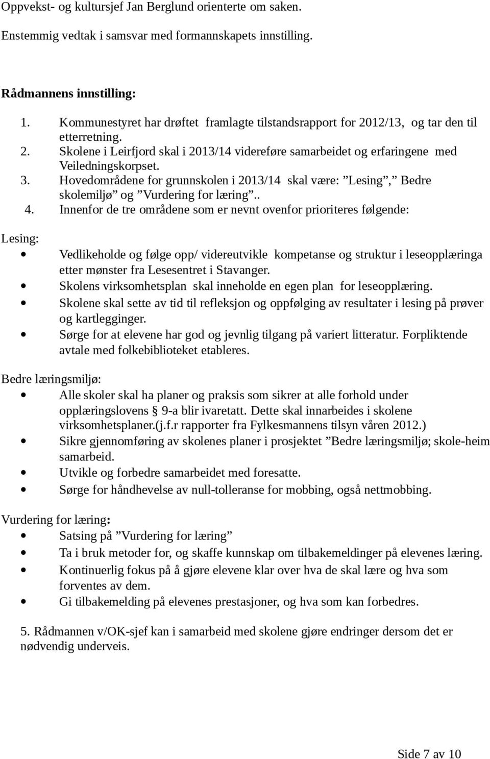 Hovedområdene for grunnskolen i 2013/14 skal være: Lesing, Bedre skolemiljø og Vurdering for læring.. 4.