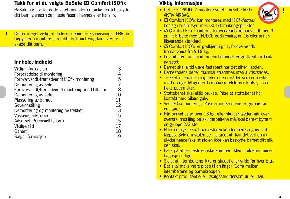 Innhold/Indhold Viktig informasjon Forberedelse til montering Forovervendt/fremadvendt ISOfix montering Demontering av setet Forovervendt/fremadvendt montering med bilbelte Demontering av setet