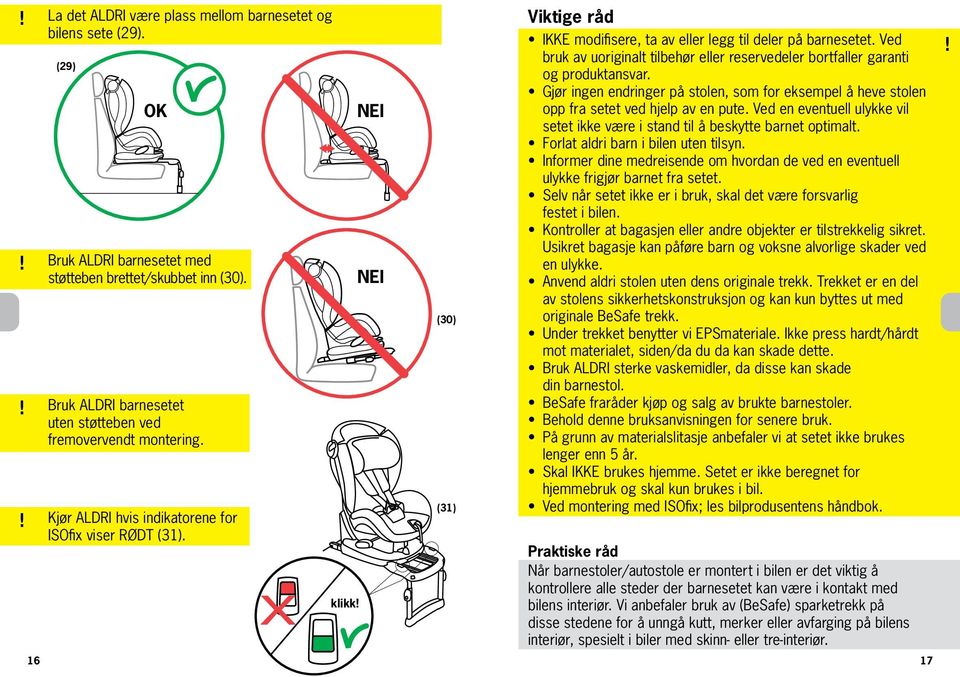 Ved bruk av uoriginalt tilbehør eller reservedeler bortfaller garanti og produktansvar. Gjør ingen endringer på stolen, som for eksempel å heve stolen opp fra setet ved hjelp av en pute.