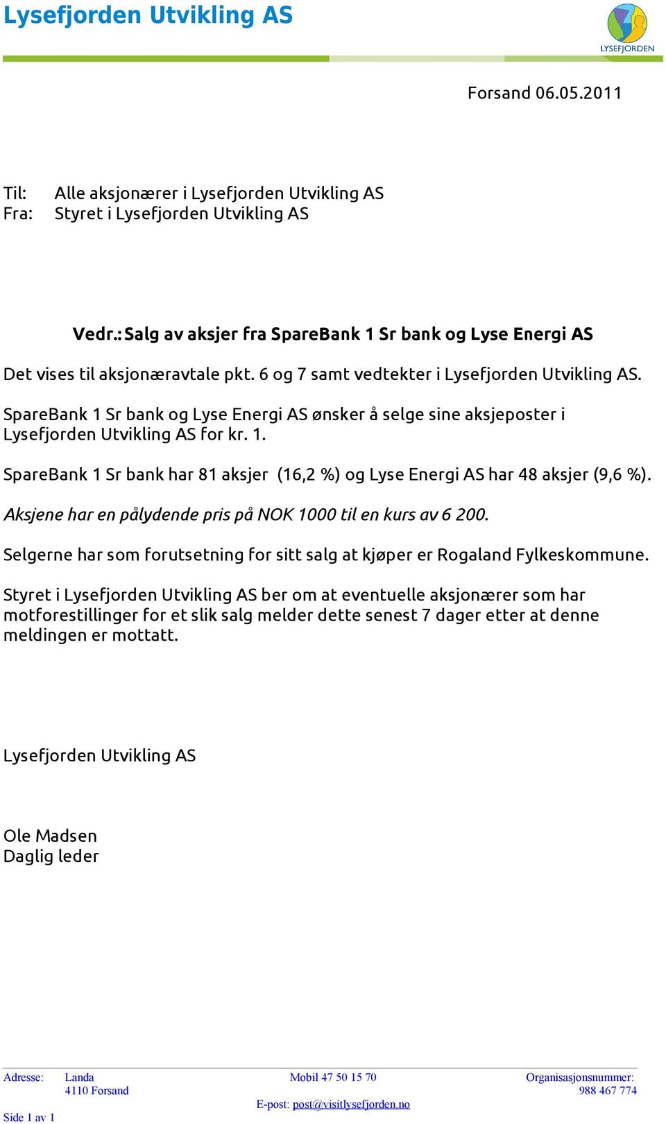 SpareBank 1 Sr bank og Lyse Energi AS ønsker å selge sine aksjeposter i Lysefjorden Utvikling AS for kr. 1. SpareBank 1 Sr bank har 81 aksjer (16,2 %) og Lyse Energi AS har 48 aksjer (9,6 %).