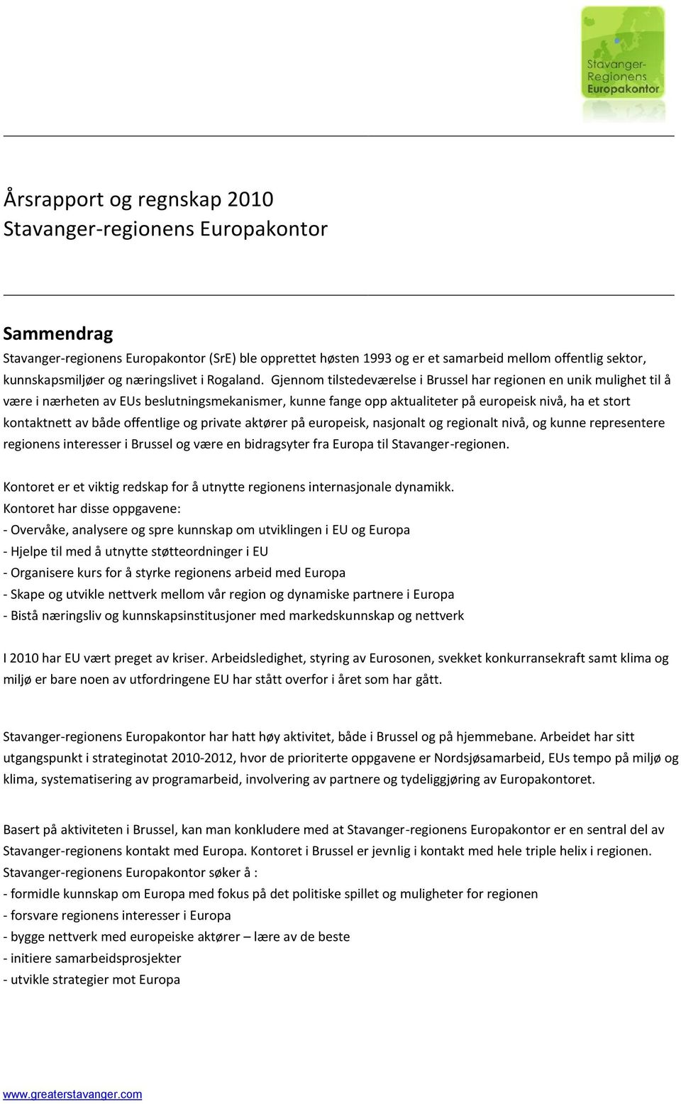 offentlige og private aktører på europeisk, nasjonalt og regionalt nivå, og kunne representere regionens interesser i Brussel og være en bidragsyter fra Europa til Stavanger-regionen.