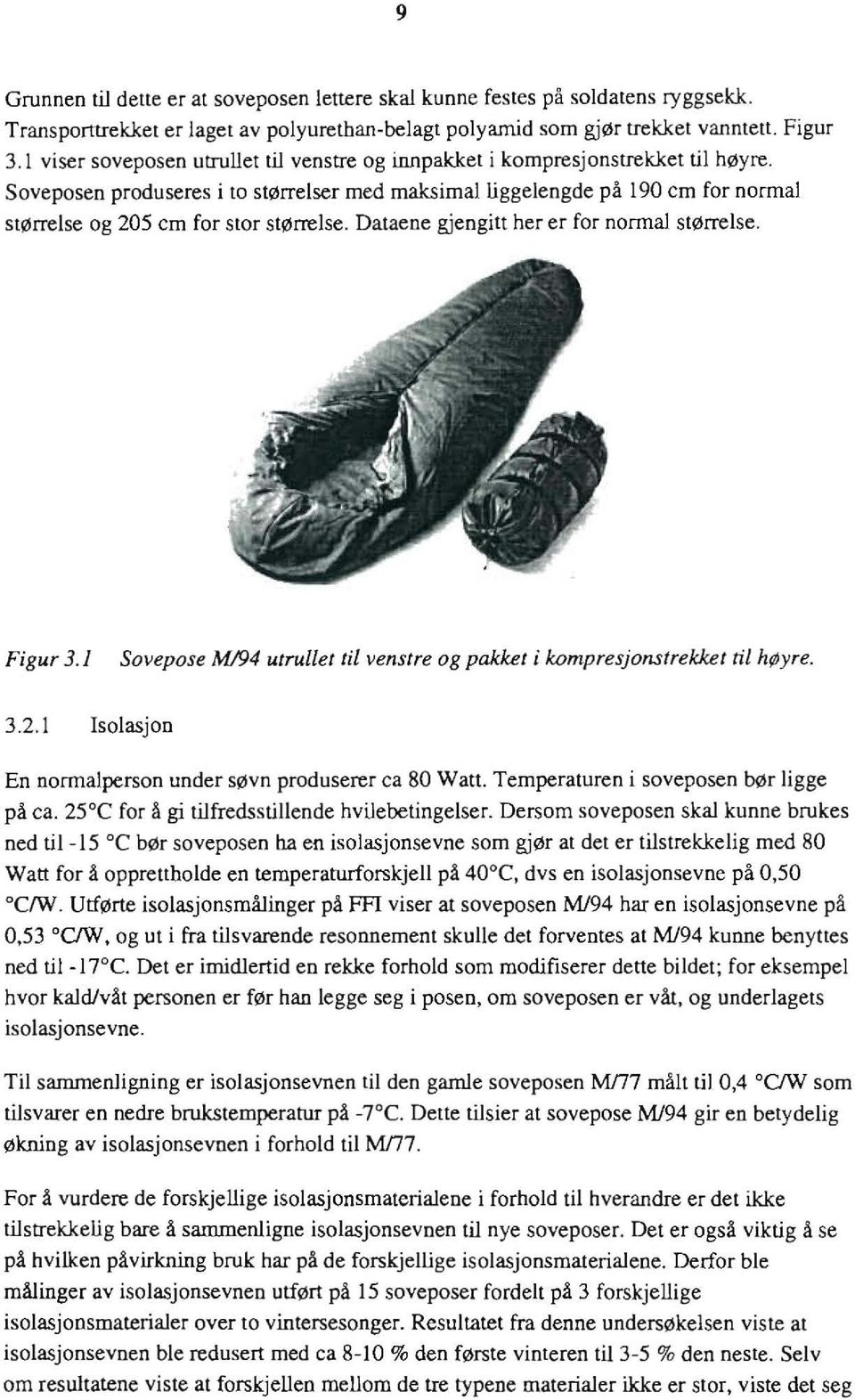 Dataene gjengitt her er for norma størrese. Figur 3.1 Sovepose M/94 utruetti venstre og pakket i kompresjonstrekket ti høyre. 3.2.1 Isoasjon En normaperson under søvn produserer ca 80 Watt.