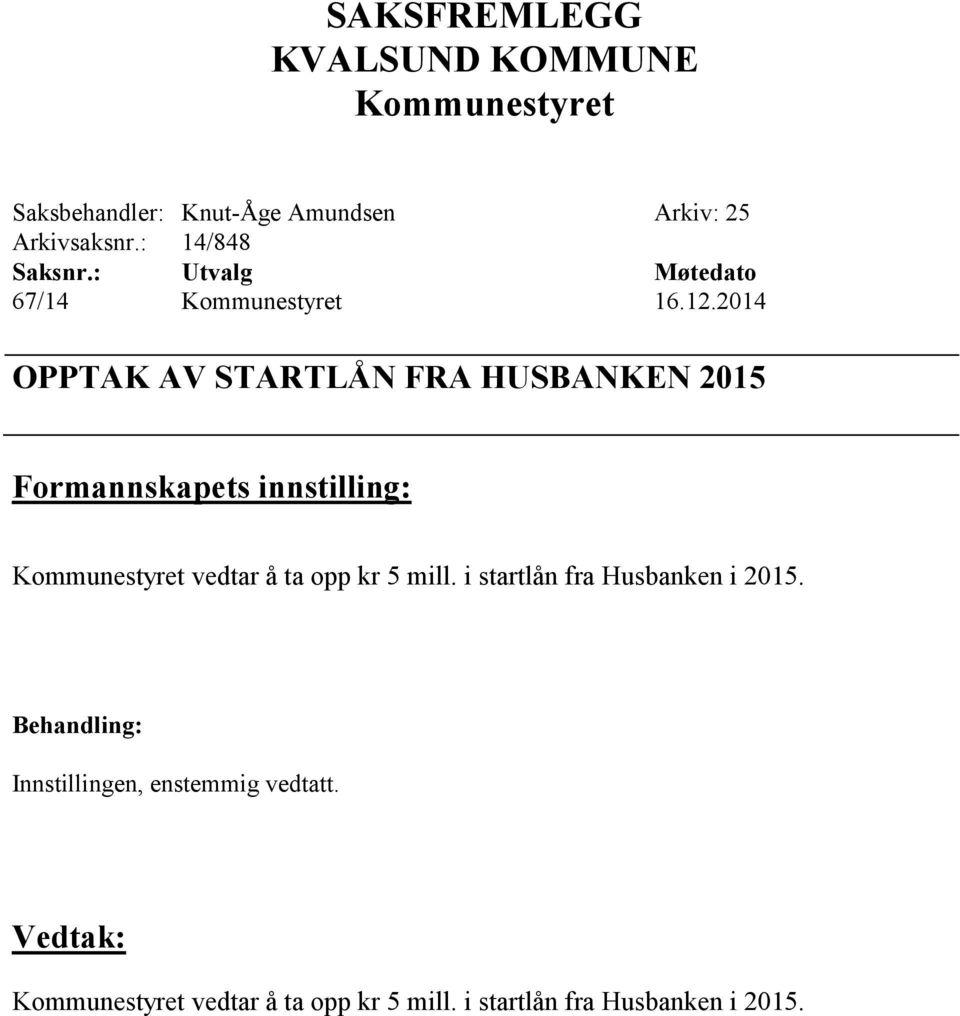 2014 OPPTAK AV STARTLÅN FRA HUSBANKEN 2015 Formannskapets innstilling: Kommunestyret vedtar å ta opp kr 5