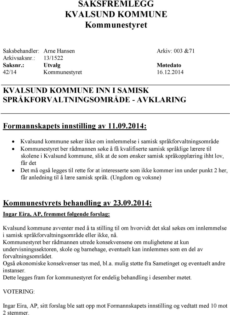 2014: Kvalsund kommune søker ikke om innlemmelse i samisk språkforvaltningsområde Kommunestyret ber rådmannen søke å få kvalifiserte samisk språklige lærere til skolene i Kvalsund kommune, slik at de