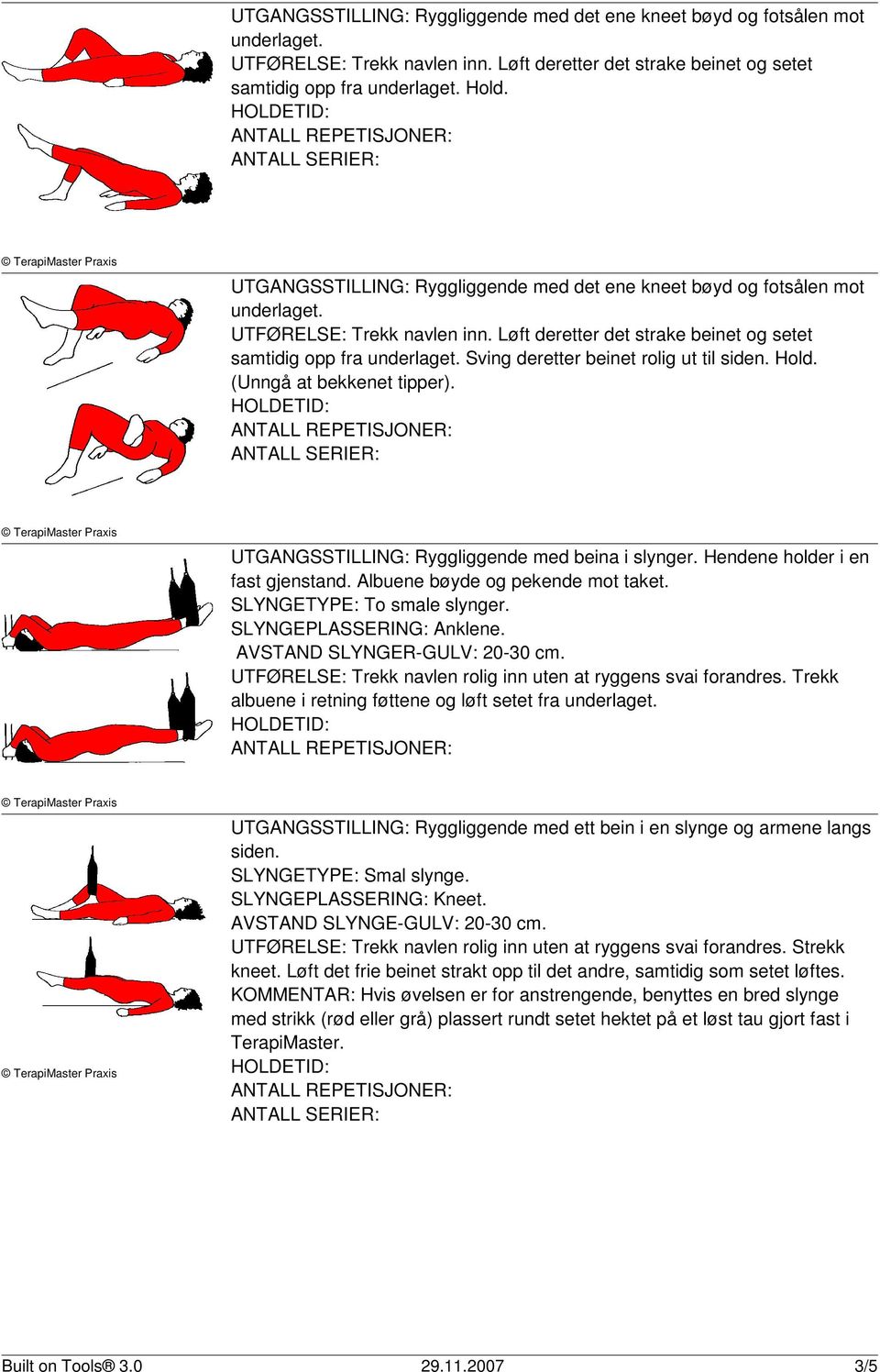 Hold. (Unngå at bekkenet tipper). UTGANGSSTILLING: Ryggliggende med beina i slynger. Hendene holder i en fast gjenstand. Albuene bøyde og pekende mot taket. SLYNGETYPE: To smale slynger.