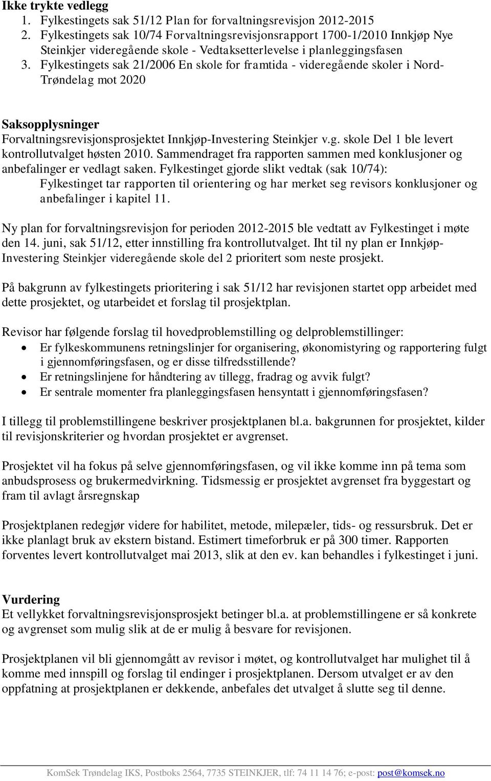 Fylkestingets sak 21/2006 En skole for framtida - videregående skoler i Nord- Trøndelag mot 2020 Saksopplysninger Forvaltningsrevisjonsprosjektet Innkjøp-Investering Steinkjer v.g. skole Del 1 ble levert kontrollutvalget høsten 2010.