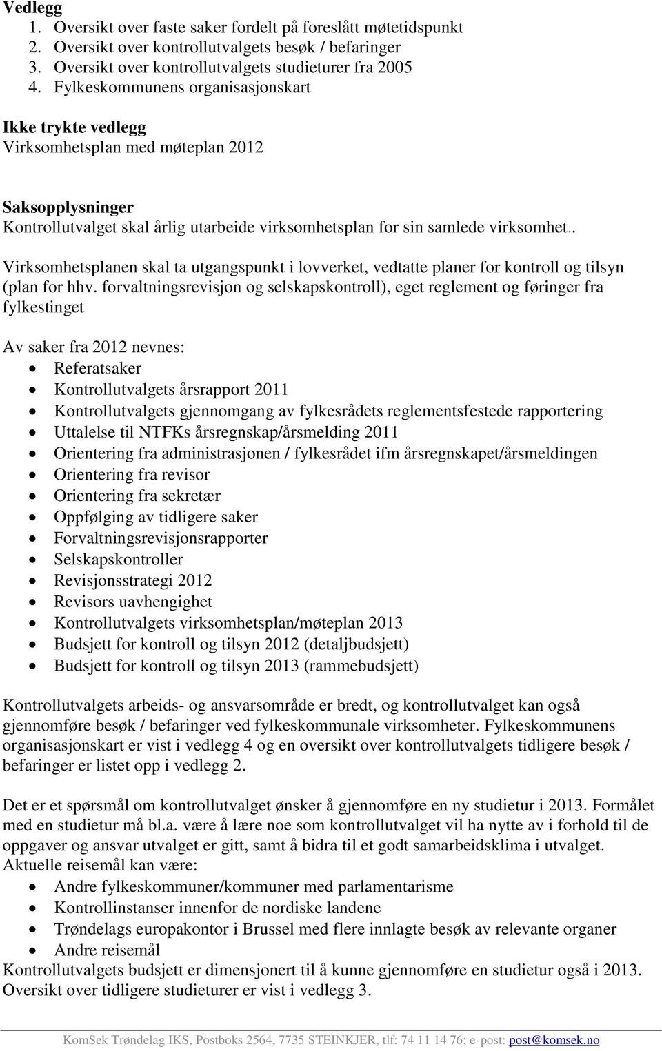 . Virksomhetsplanen skal ta utgangspunkt i lovverket, vedtatte planer for kontroll og tilsyn (plan for hhv.