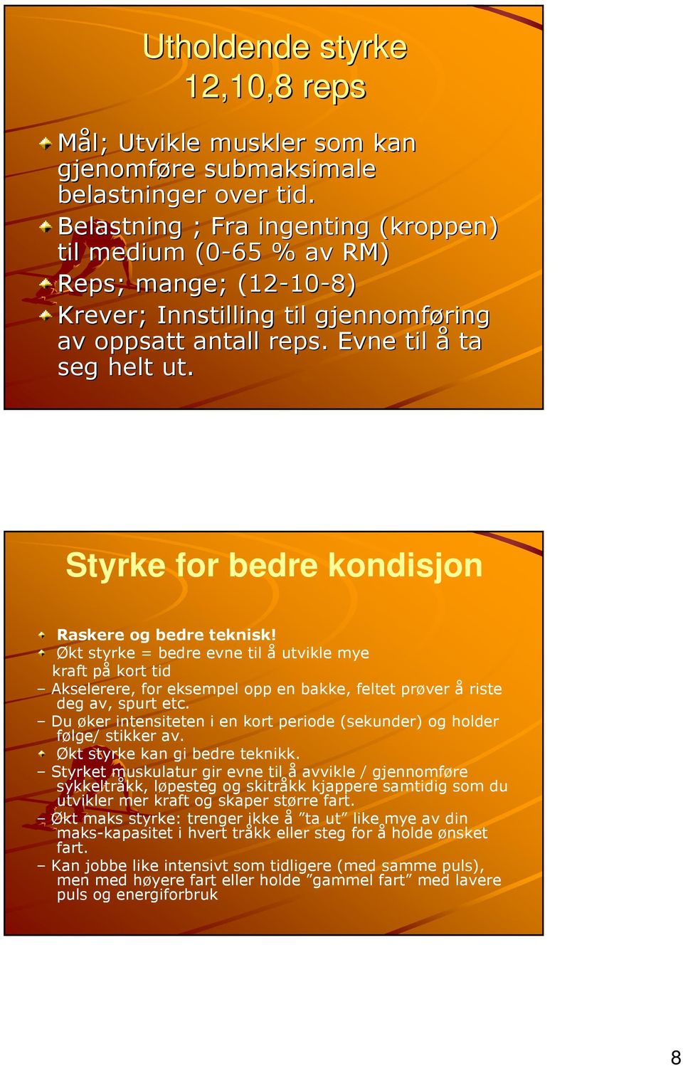 Styrke for bedre kondisjon Raskere og bedre teknisk! Økt styrke = bedre evne til å utvikle mye kraft på kort tid Akselerere, for eksempel opp en bakke, feltet prøver å riste deg av, spurt etc.