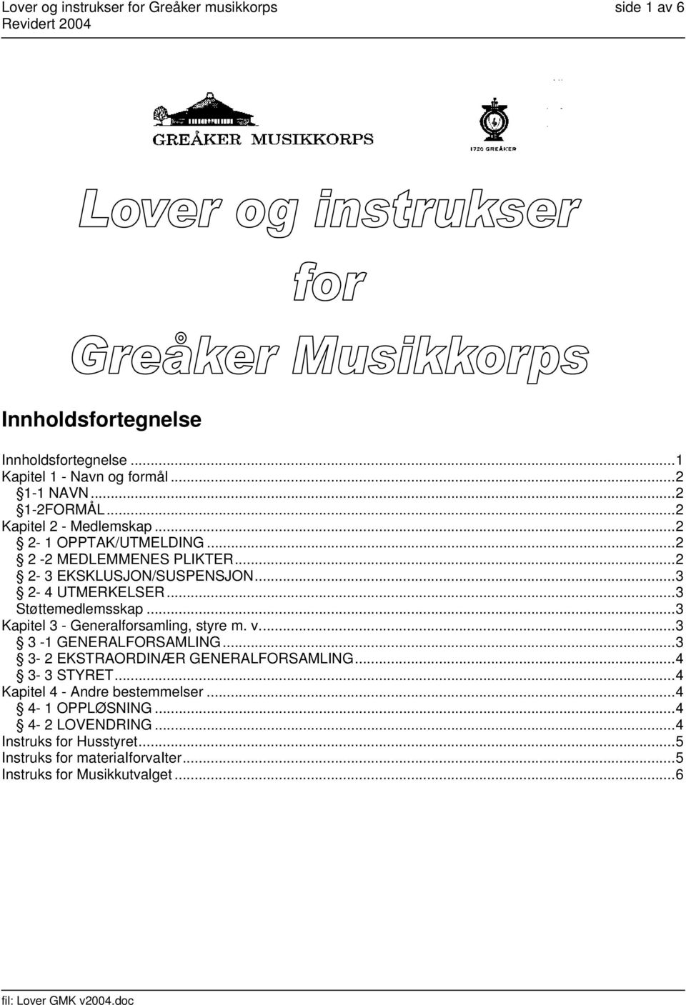 ..3 Kapitel 3 - Generalforsamling, styre m. v...3 3-1 GENERALFORSAMLING...3 3-2 EKSTRAORDINÆR GENERALFORSAMLING...4 3-3 STYRET.