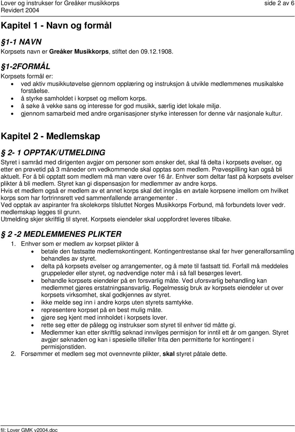 å søke å vekke sans og interesse for god musikk, særlig idet lokale miljø. gjennom samarbeid med andre organisasjoner styrke interessen for denne vår nasjonale kultur.