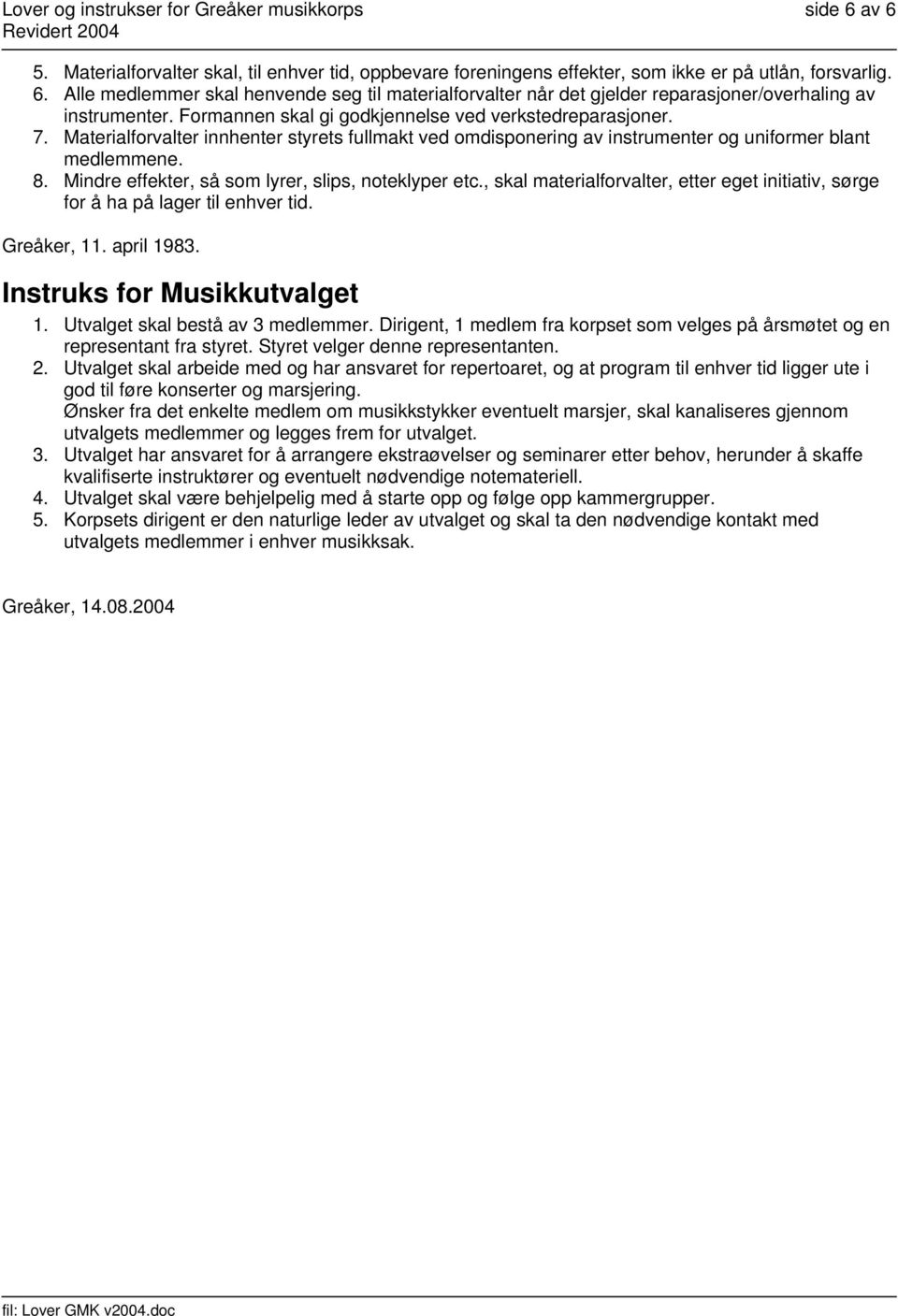 Mindre effekter, så som lyrer, slips, noteklyper etc., skal materialforvalter, etter eget initiativ, sørge for å ha på lager til enhver tid. Greåker, 11. april 1983. Instruks for Musikkutvalget 1.