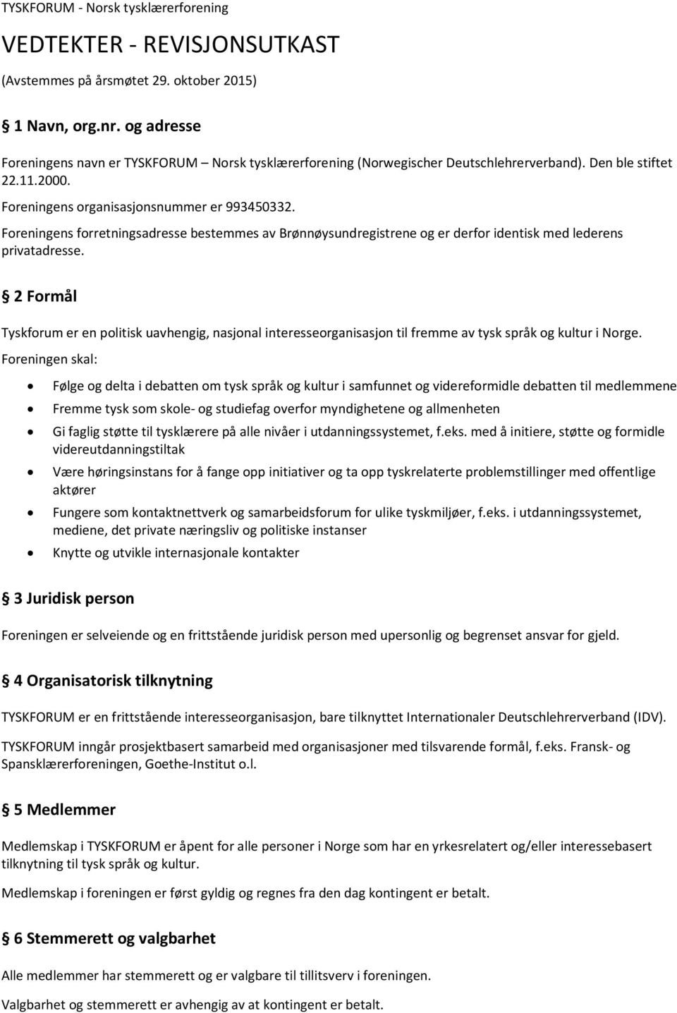 Foreningens forretningsadresse bestemmes av Brønnøysundregistrene og er derfor identisk med lederens privatadresse.