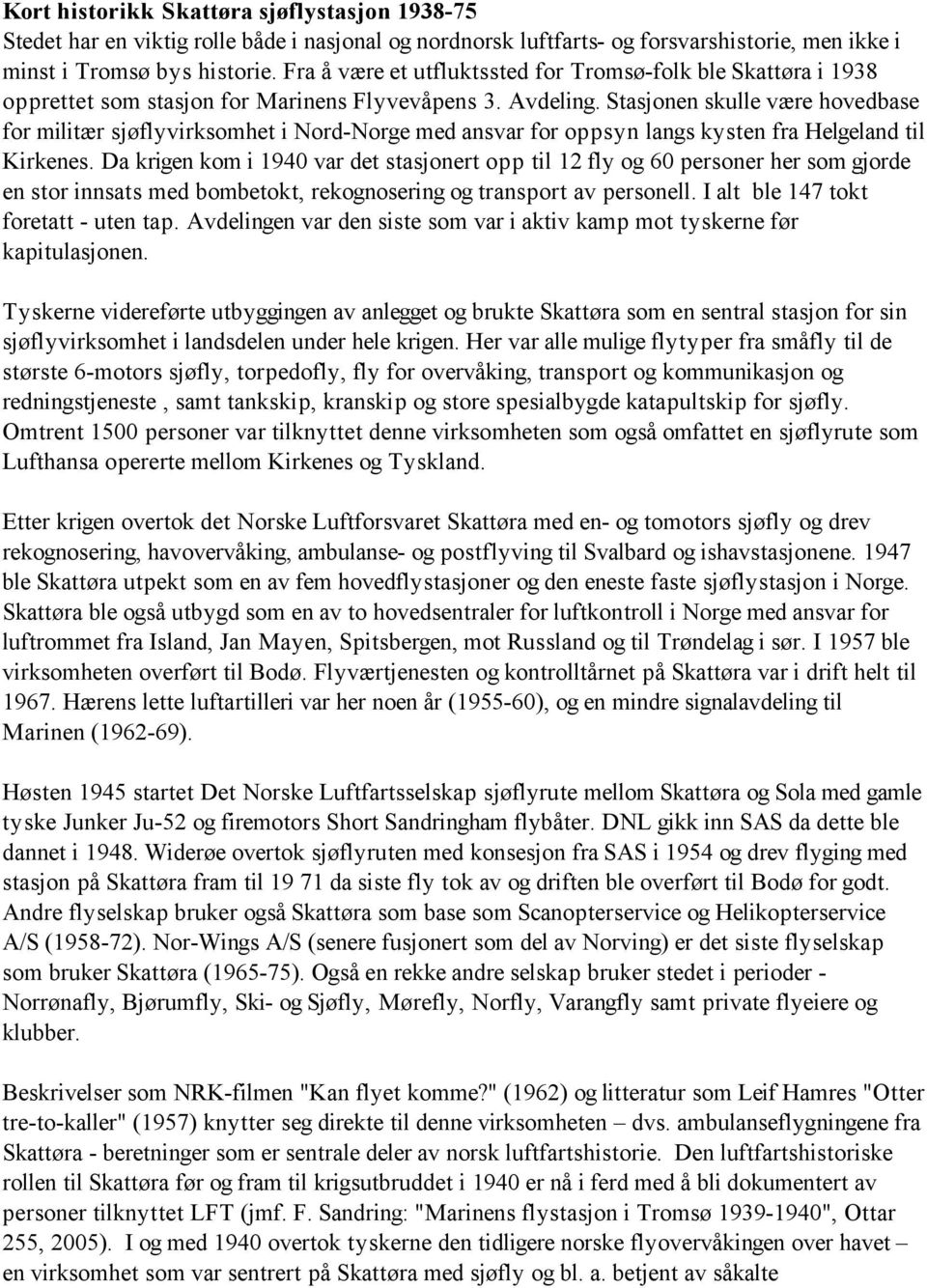 Stasjonen skulle være hovedbase for militær sjøflyvirksomhet i Nord-Norge med ansvar for oppsyn langs kysten fra Helgeland til Kirkenes.