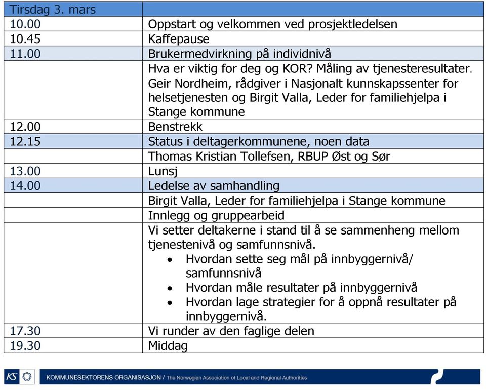 15 Status i deltagerkommunene, noen data Thomas Kristian Tollefsen, RBUP Øst og Sør 13.00 Lunsj 14.