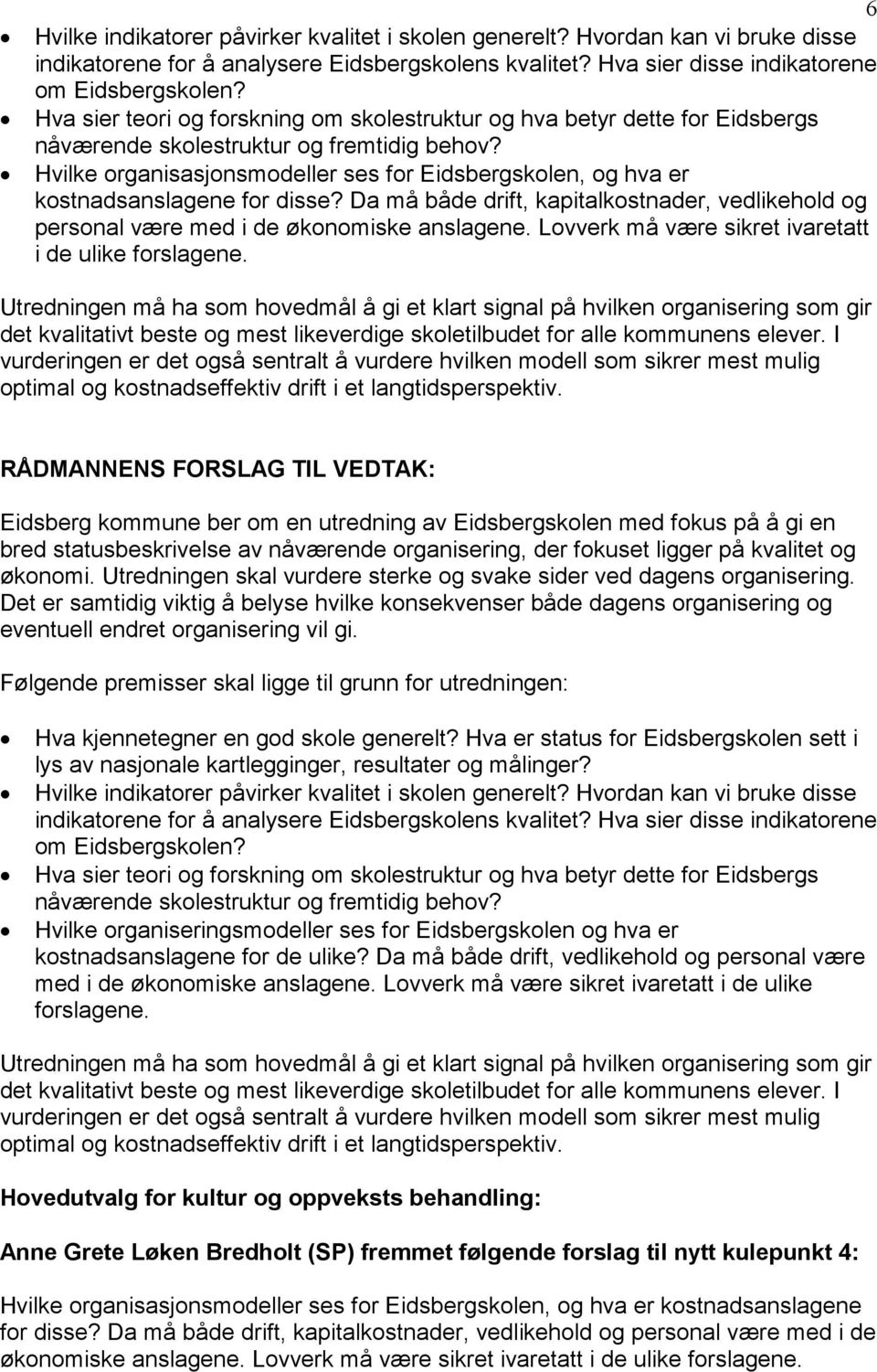 Hvilke organisasjonsmodeller ses for Eidsbergskolen, og hva er kostnadsanslagene for disse? Da må både drift, kapitalkostnader, vedlikehold og personal være med i de økonomiske anslagene.